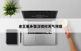老王集乡张汉楼村天气预报