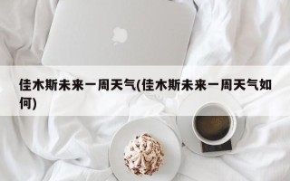 佳木斯未来一周天气(佳木斯未来一周天气如何)