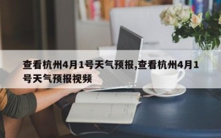 查看杭州4月1号天气预报,查看杭州4月1号天气预报视频