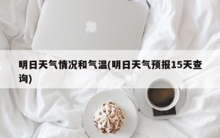 明日天气情况和气温(明日天气预报15天查询)