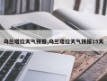 乌兰塔拉天气预报,乌兰塔拉天气预报15天