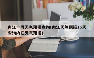 内江一周天气预报查询(内江天气预报15天查询内江天气预报)