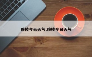 穆棱今天天气,穆棱今日天气