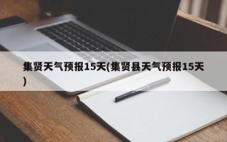 集贤天气预报15天(集贤县天气预报15天)