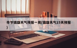毕节镇雄天气预报一周(镇雄天气15天预报)