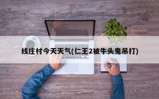 线庄村今天天气(仁王2被牛头鬼吊打)