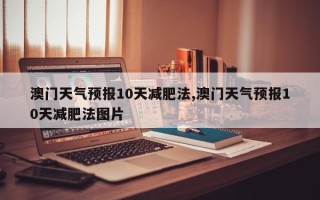 澳门天气预报10天减肥法,澳门天气预报10天减肥法图片