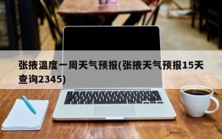 张掖温度一周天气预报(张掖天气预报15天查询2345)