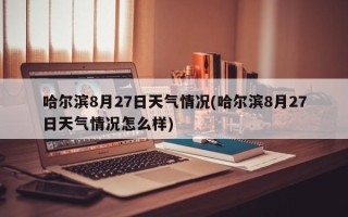 哈尔滨8月27日天气情况(哈尔滨8月27日天气情况怎么样)