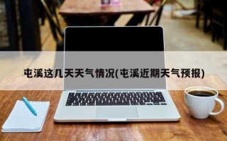 屯溪这几天天气情况(屯溪近期天气预报)