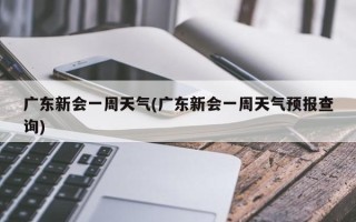 广东新会一周天气(广东新会一周天气预报查询)