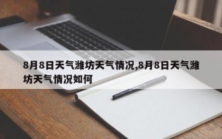 8月8日天气潍坊天气情况,8月8日天气潍坊天气情况如何