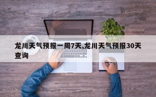 龙川天气预报一周7天,龙川天气预报30天查询