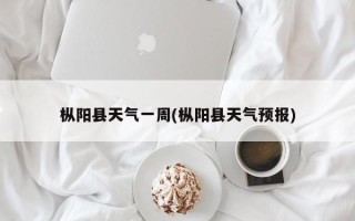 枞阳县天气一周(枞阳县天气预报)