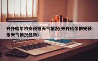 齐齐哈尔依安预报天气情况(齐齐哈尔依安预报天气情况最新)