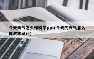 今天天气怎么样科学ppt(今天的天气怎么样教学设计)