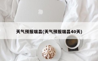 天气预报瑞昌(天气预报瑞昌40天)