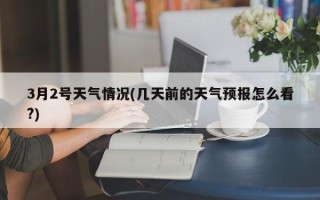 3月2号天气情况(几天前的天气预报怎么看?)