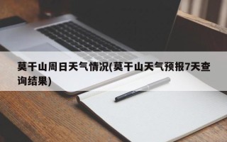 莫干山周日天气情况(莫干山天气预报7天查询结果)