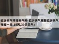 临沂天气预报天气网(临沂天气预报临沂天气预报一周,15天,30天天气)