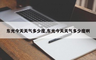 东光今天天气多少度,东光今天天气多少度啊