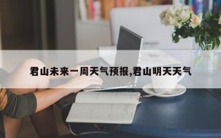 君山未来一周天气预报,君山明天天气