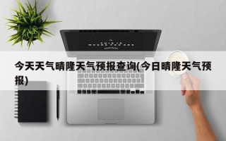 今天天气晴隆天气预报查询(今日晴隆天气预报)