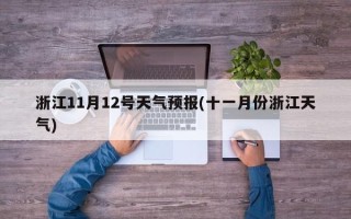 浙江11月12号天气预报(十一月份浙江天气)