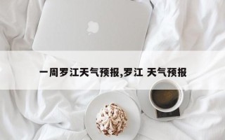 一周罗江天气预报,罗江 天气预报