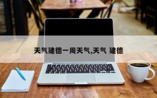 天气建德一周天气,天气 建德