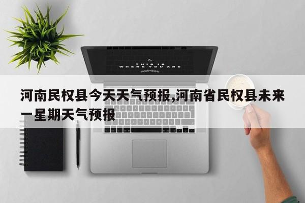 河南民权县今天天气预报,河南省民权县未来一星期天气预报 第1张