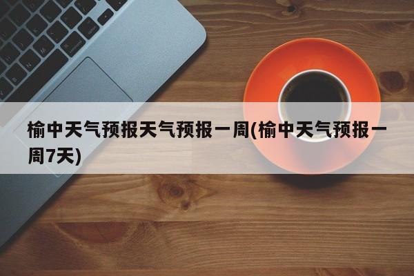 榆中天气预报天气预报一周(榆中天气预报一周7天) 第1张