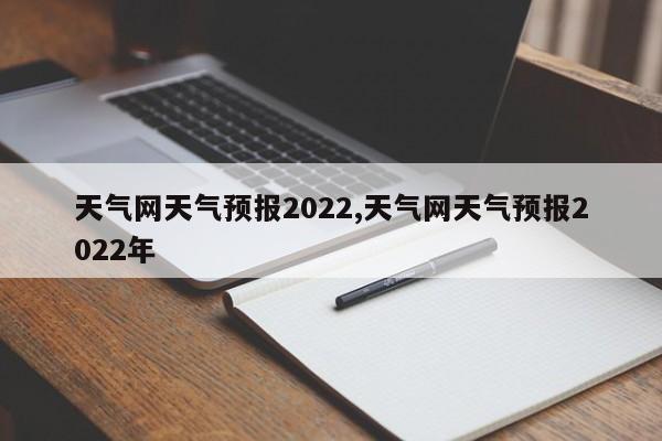 天气网天气预报2022,天气网天气预报2022年 第1张