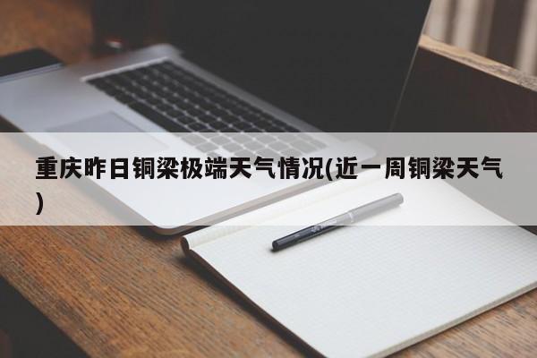 重庆昨日铜梁极端天气情况(近一周铜梁天气) 第1张