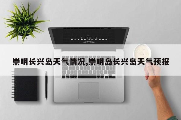 崇明长兴岛天气情况,崇明岛长兴岛天气预报 第1张