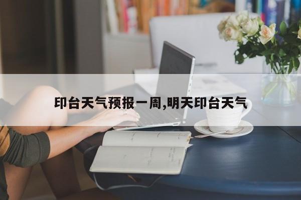 印台天气预报一周,明天印台天气 第1张