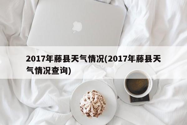 2017年藤县天气情况(2017年藤县天气情况查询) 第1张