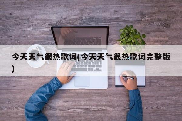 今天天气很热歌词(今天天气很热歌词完整版) 第1张