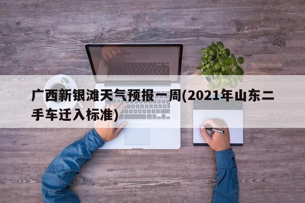 广西新银滩天气预报一周(2021年山东二手车迁入标准) 第1张