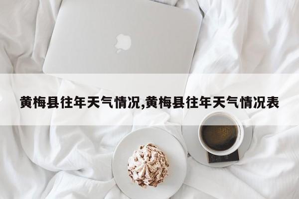 黄梅县往年天气情况,黄梅县往年天气情况表 第1张