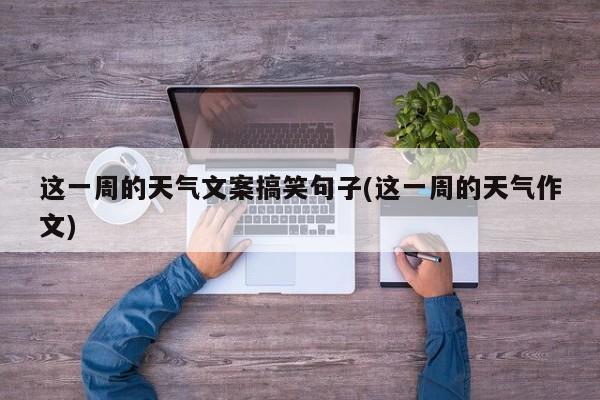 这一周的天气文案搞笑句子(这一周的天气作文) 第1张