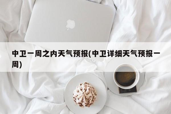 中卫一周之内天气预报(中卫详细天气预报一周) 第1张