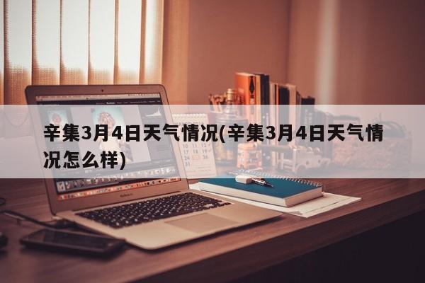 辛集3月4日天气情况(辛集3月4日天气情况怎么样) 第1张