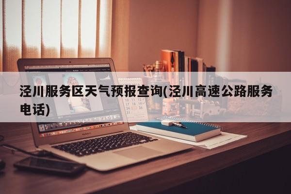 泾川服务区天气预报查询(泾川高速公路服务电话) 第1张