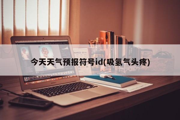 今天天气预报符号id(吸氢气头疼) 第1张