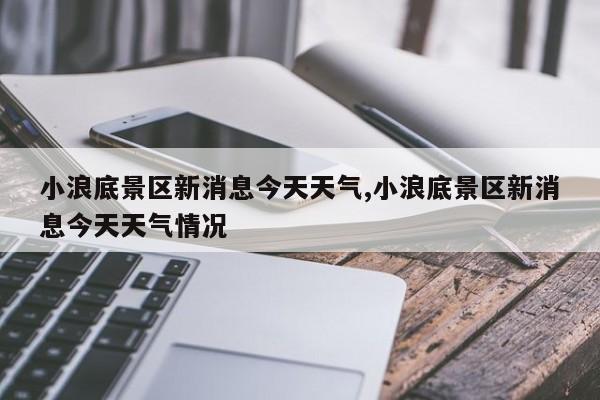 小浪底景区新消息今天天气,小浪底景区新消息今天天气情况 第1张