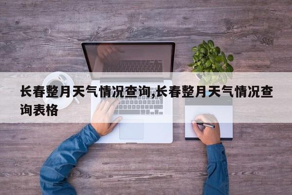 长春整月天气情况查询,长春整月天气情况查询表格 第1张