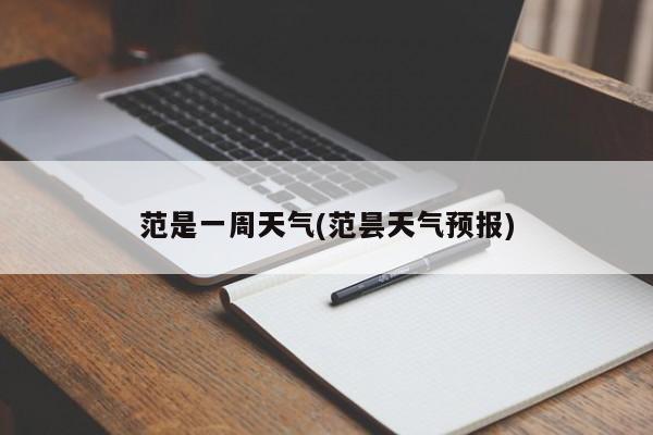 范是一周天气(范昙天气预报) 第1张
