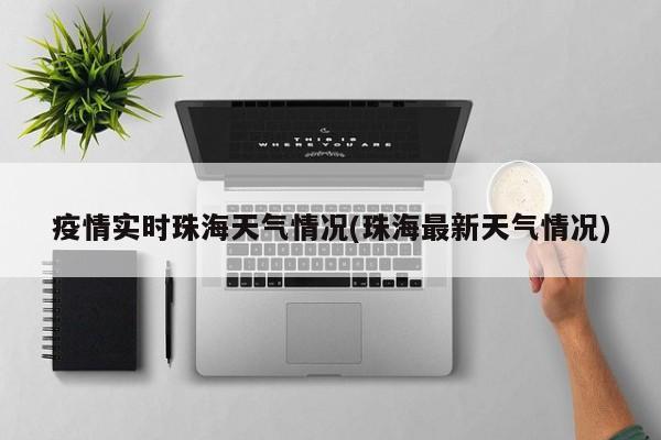 疫情实时珠海天气情况(珠海最新天气情况) 第1张