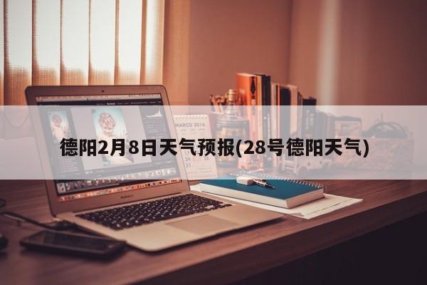 德阳2月8日天气预报(28号德阳天气) 第1张